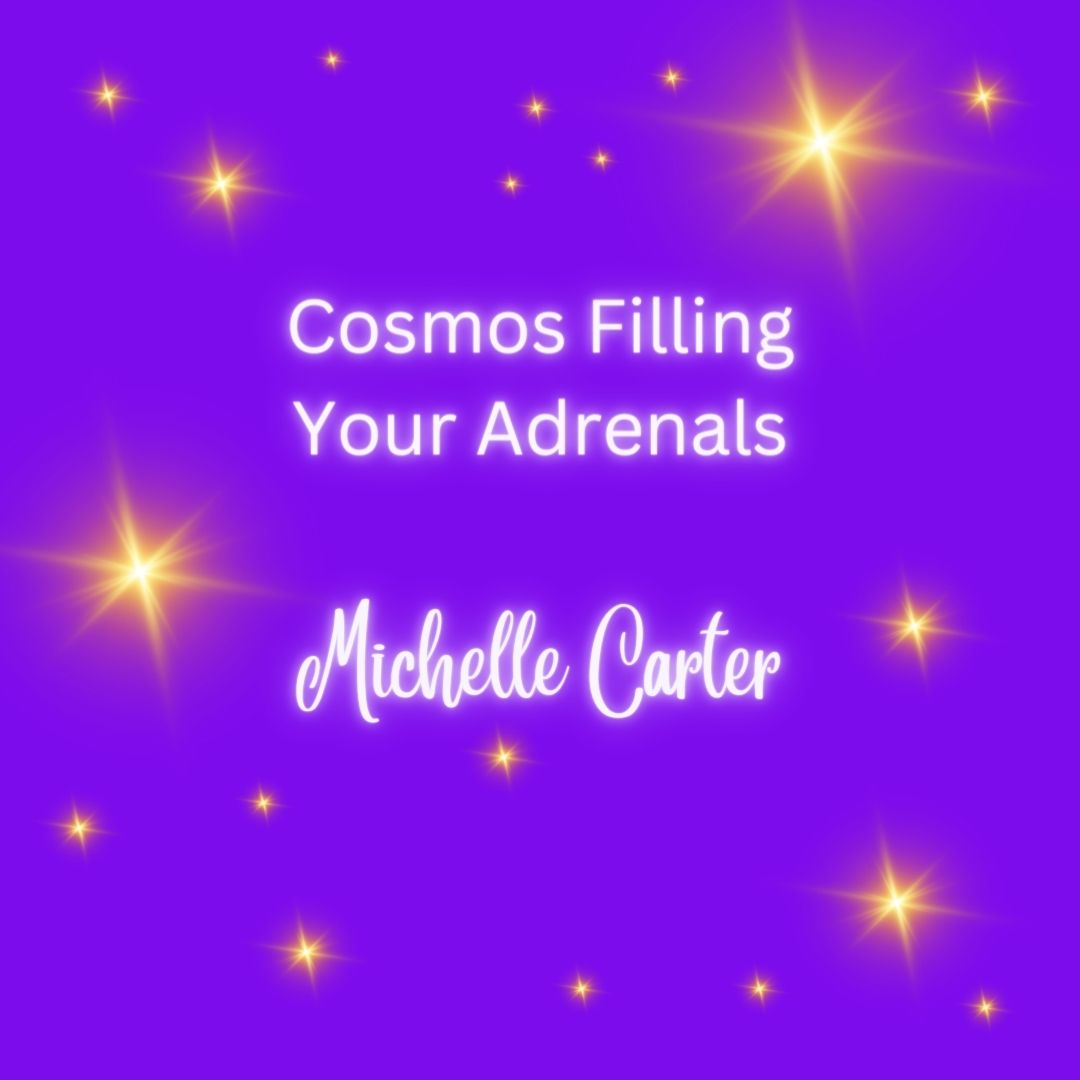 Cosmos Filling Your Adrenals