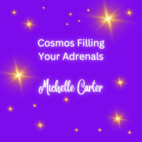 Cosmos Filling Your Adrenals