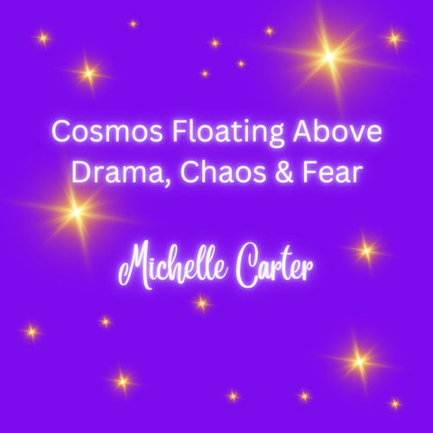 Cosmos Floating Above Drama, Chaos & Fear
