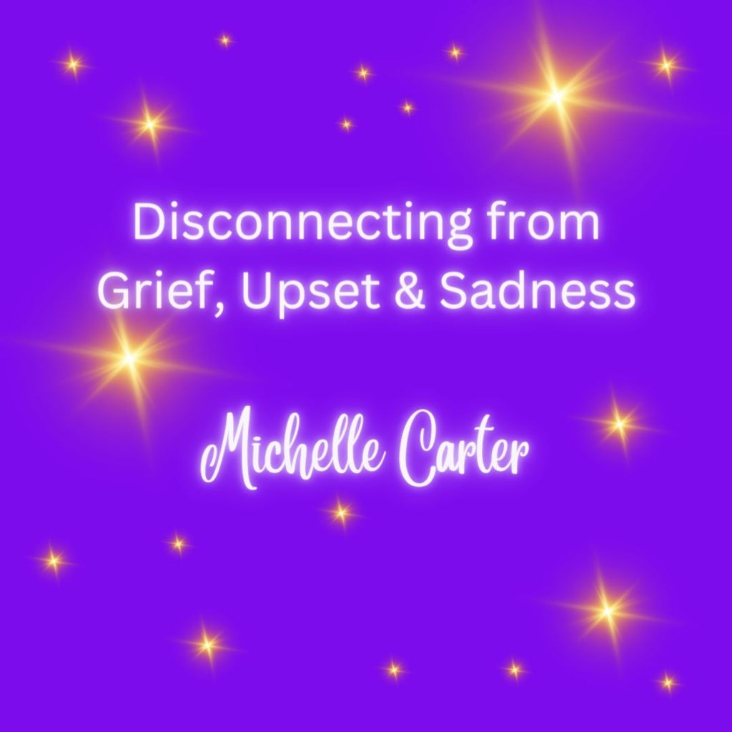 Disconnecting from Grief, Upset & Sadness