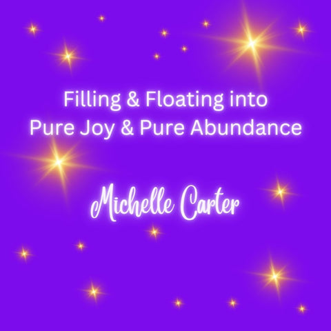 Filling & Floating into Pure Joy & Pure Abundance
